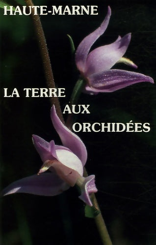 Haute-Marne : La terre aux orchidées - Collectif -  Dominique guéniot - Livre