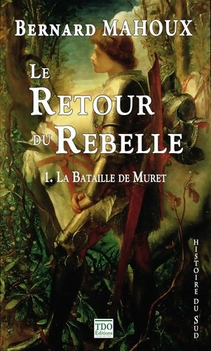 Livrenpoche : Le retour du rebelle : Tome I La Bataille de Muret - Bernard Mahoux - Livre