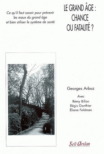 Livrenpoche : Le grand âge chance ou fatalité ? : Ce qu'il faut savoir pour prévenir les maux du grand âge et bien utiliser le système de santé - Georges Arbuz - Livre