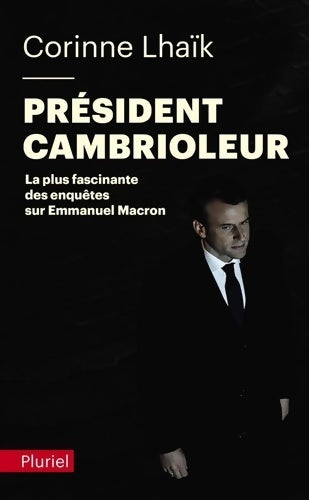 Livrenpoche : Président cambrioleur : La plus fascinante des enquêtes sur Emmanuel Macron - Corinne Lhaïk - Livre