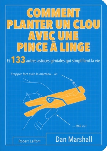 Livrenpoche : Comment planter un clou avec une pince à linge : Et 133 autres astuces géniales qui simplifient la vie - Dan Marshall - Livre