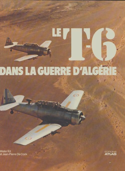 Le T-6 dans la guerre d'Algérie - Jean-Pierre De Cock -  Atlas GF - Livre