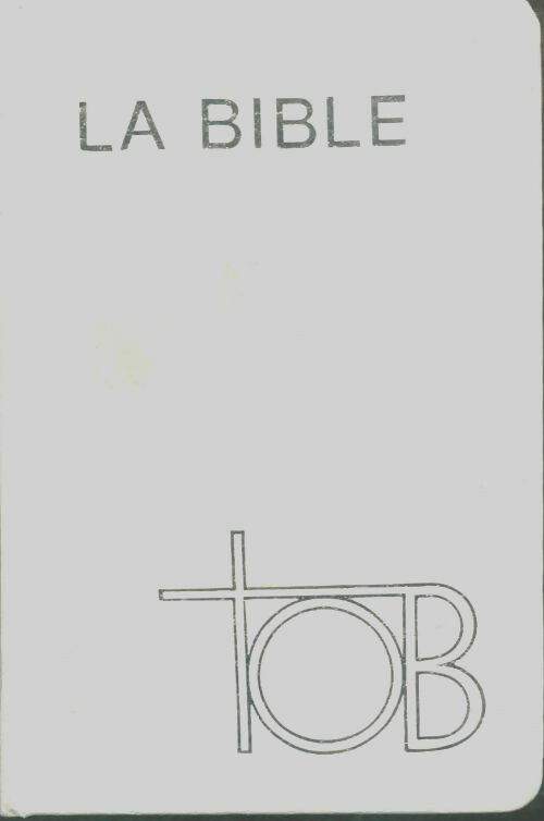 La bible tob : Traduction oecuménique de la bible comprenant l'ancien et le nouveau testament - Anonyme -  Société biblique canadienne - Livre