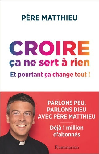 Livrenpoche : Croire ça ne sert à rien : Et pourtant ça change tout ! - Père Matthieu - Livre