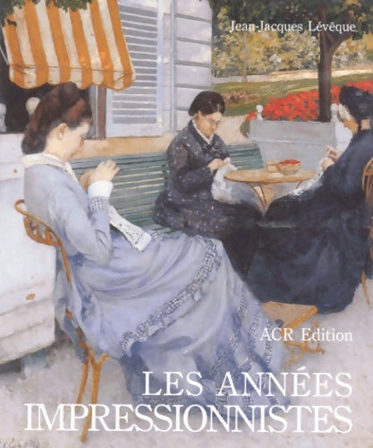 Livrenpoche : Les années Impressionistes 1870-1889 - Jean-Jacques Lévêque - Livre