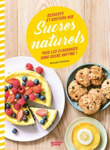 Livrenpoche : Desserts et goûters aux sucres naturels : Fini le sucre raffiné ! - Manuella Chantepie - Livre