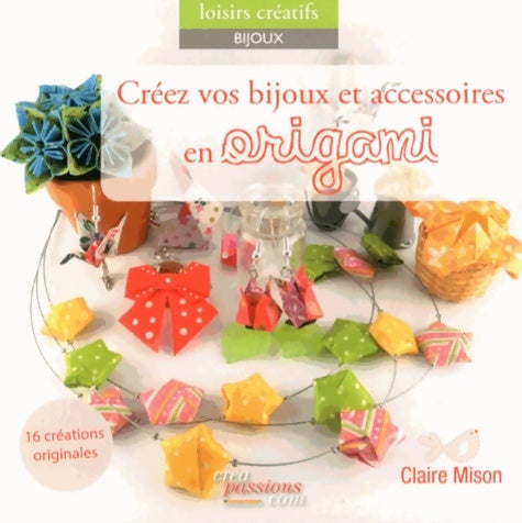 Livrenpoche : Créez vos bijoux et accessoires en origami - Claire Mison - Livre