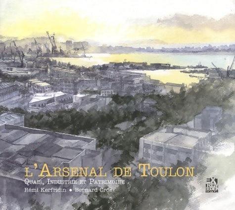 Livrenpoche : L'Arsenal de Toulon : Quais industrie et patrimoine - Rémi Kerfridin - Livre