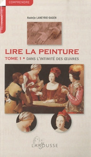 Livrenpoche : Lire la peinture : Tome I Dans l'intimité des oeuvres - Nadeije Laneyrie-Dagen - Livre