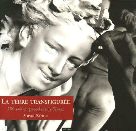 Livrenpoche : La terre transfigurée : 250 Ans de porcelaine à Sèvres - Sophie Zénon - Livre