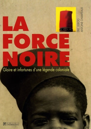 Livrenpoche : La force noire : Gloire et infortunes d'une légende coloniale - Eric Deroo - Livre