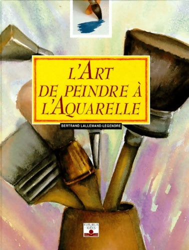 Livrenpoche : L'Art de peindre à l'aquarelle - Bertrand Lallemand-Legendre - Livre