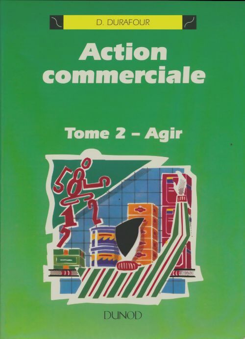 Action commerciale Tome II : Agir - Daniel Durafour -  Dunod GF - Livre