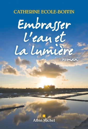 Livrenpoche : Embrasser l'eau et la lumière - Catherine Ecole-Boivin - Livre
