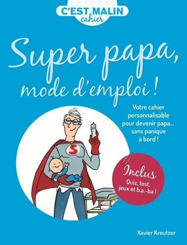 Livrenpoche : Cahier malin super papa mode d'emploi ! : Votre cahier personnalisable pour devenir papa ... Sans panique à bord ! - Xavier Kreutzer - Livre
