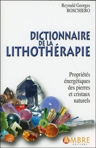 Livrenpoche : Dictionnaire de la lithothérapie - Propriétés énergétiques des pierres et cristaux naturels - Reynald Georges Boschiero - Livre