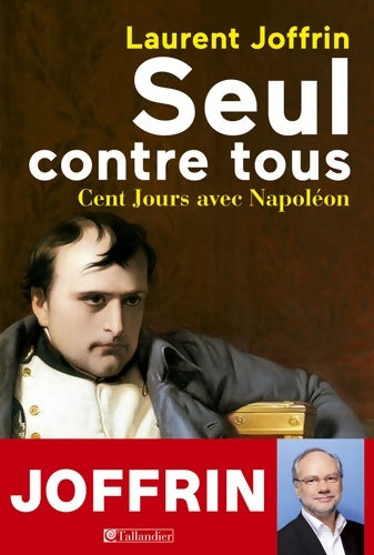 Livrenpoche : SEUL CONTRE TOUS -100 JOURS AVEC NAPOLEON - Laurent Joffrin - Livre