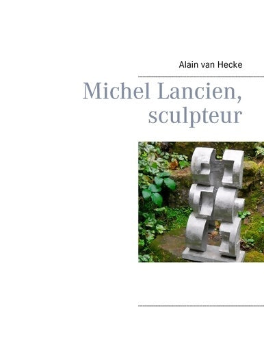 Livrenpoche : Michel Lancien sculpteur - Alain Van Hecke - Livre