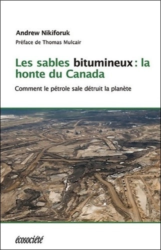 Livrenpoche : Les sables bitumineux : La honte du Canada - Comment le pétrole sale détruit la planète - Andrew Nikiforuk - Livre