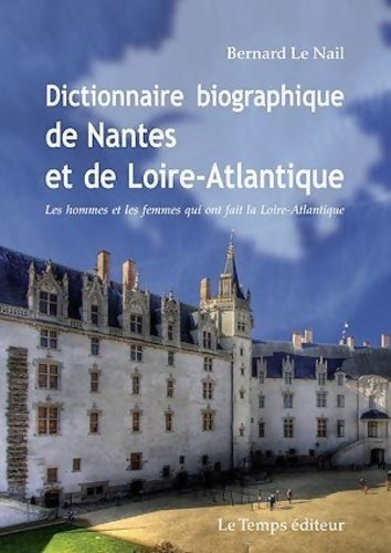 Livrenpoche : Dictionnaire biographique de Nantes et de la Loire-Atlantique - Nail Bernard Le - Livre