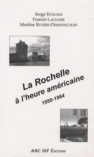 Livrenpoche : La Rochelle à l'heure américaine : 1950-1964 - Serge Extrade - Livre