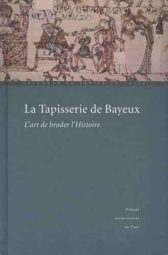 Livrenpoche : La tapisserie de Bayeux : L'art de broder l'histoire actes du colloque - Collectif - Livre