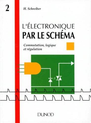Livrenpoche : L'ELECTRONIQUE PAR LE SCHEMA. Tome II Commutation logique et régulation - Hermann Schreiber - Livre