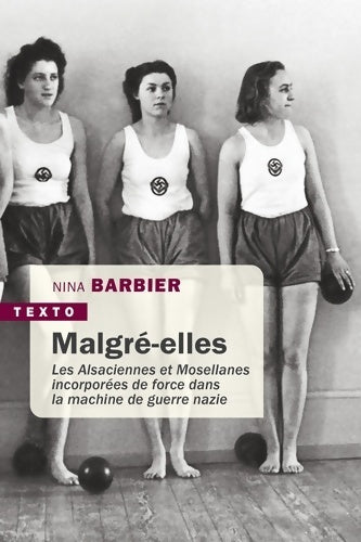 Livrenpoche : Malgré-elles : Les Alsaciennes et Mosellanes incorporées de force dans la machine de guerre nazie - Nina Barbier - Livre