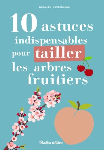 Livrenpoche : 10 astuces indispensables pour tailler les arbres fruitiers - Armelle Cottenceau - Livre