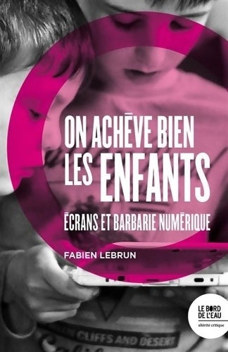 Livrenpoche : On achève bien les enfants : écrans et barbarie numérique - Fabien Lebrun - Livre