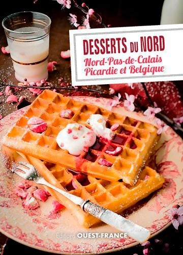 Livrenpoche : Desserts du Nord : Nord-Pas-de-Calais Picardie et Belgique - Patrick Villechaize - Livre