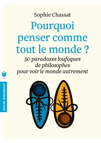 Livrenpoche : pourquoi penser comme tout le monde ? : 50 paradoxes loufoques de philosophes pour voir le monde autrement - Sophie Chassat - Livre