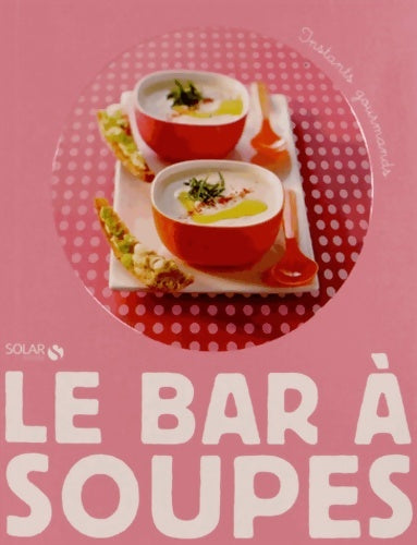 Livrenpoche : LE BAR A SOUPES - INSTANTS GOURMANDS - Collectif - Livre