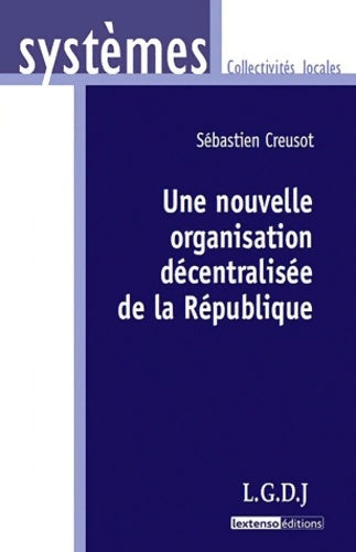 Livrenpoche : Une nouvellle organisation décentralisée de la République - Sébastien Creusot - Livre