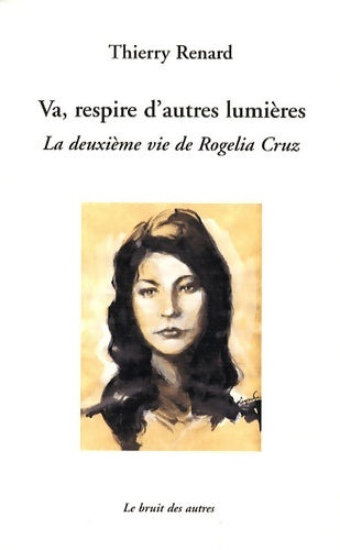 Livrenpoche : Va respire d'autres lumières : La deuxième vie de Rogelia Cruz - Thierry Renard - Livre
