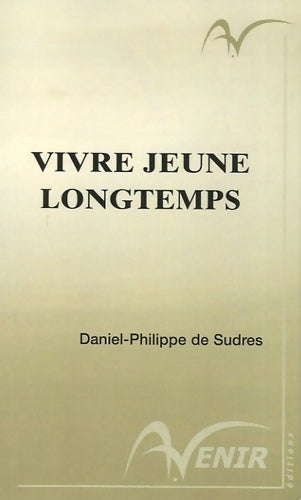 Livrenpoche : Vivre jeune longtemps : Grâce à une surprenante méthode d'épanouissement : la neuroconnectique - Daniel-Philippe De Sudres - Livre