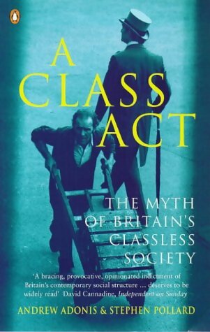 A class act : Myth of britain's classless society - Andrew Adonis -  Penguin GF - Livre