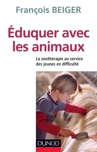 Livrenpoche : Eduquer avec les animaux - La zoothérapie au service des jeunes en difficulté : La zoothérapie au service des jeunes en difficulté - François Beiger - Livre
