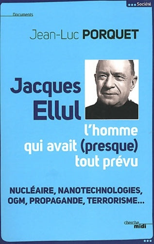 Livrenpoche : Jacques Ellul l'homme qui avait presque tout prévu  : Vache folle OGM nucléaire propagande terrorisme... Analyse de sociétés d'un homme libre - Jean-Luc Porquet - Livre