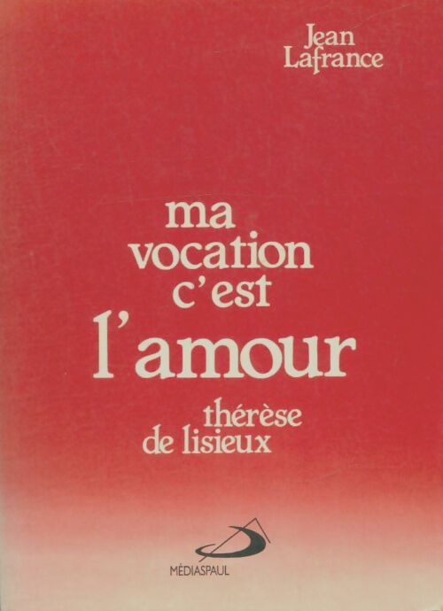 Ma vocation c'est l'amour . Comment thérèse a découvert sa petite voie - Jean Lafrance - Livre