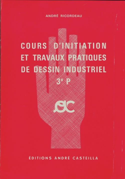 Cours d'initiation et travaux pratiques de dessin industriel 3e pratique - André Ricordeau -  Casteilla GF - Livre