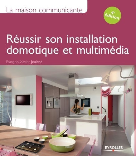 Livrenpoche : La maison communicante. Réussir son installation domotique et multimédia - François-Xavier Jeuland - Livre