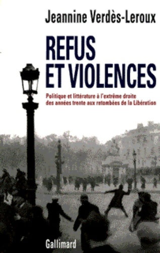 Livrenpoche : Refus et violences : Politique et littérature à l'extrême droite des années trente aux retombées de la Libération - Jeannine Verdès-Leroux - Livre