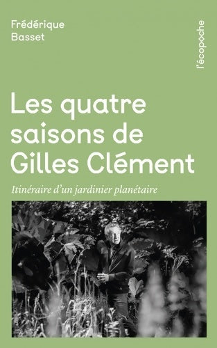 Livrenpoche : Les quatre saisons de Gilles Clément : Itinéraire d'un jardinier planétaire - Frédérique Basset - Livre