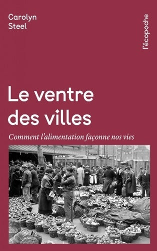 Livrenpoche : Le ventre des villes : Comment l?alimentation façonne nos vies - Carolyn Steel - Livre