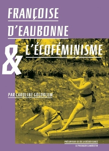 Livrenpoche : Françoise d'Eaubonne et l'Ecofeminisme - Caroline Goldblum - Livre