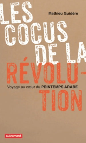Livrenpoche : Les cocus de la révolution : Voyage au coeur du Printemps arabe - Mathieu Guidère - Livre