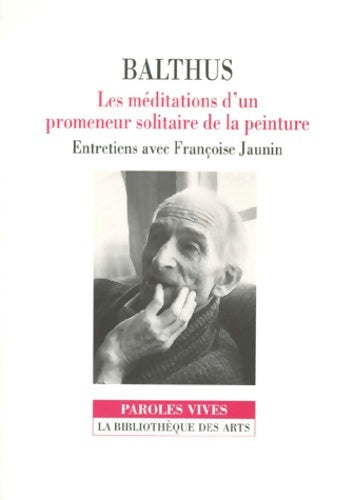 Livrenpoche : Balthus : Les Méditations d'un promeneur solitaire de la peinture entretiens avec Françoise Jaunin - Françoise Jaunin - Livre