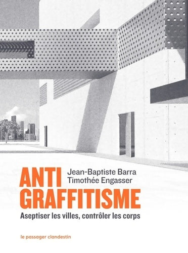 Livrenpoche : Antigraffitisme : Aseptiser les villes contrôler les corps - Jean-Baptiste Barra - Livre