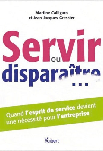 Livrenpoche : Servir ou disparaître? Quand l?esprit de service devient une nécessité pour l?entreprise - Martine Calligaro - Livre